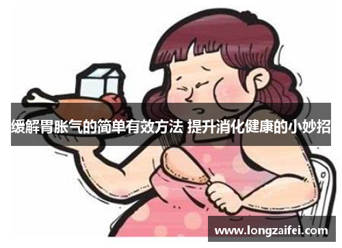 缓解胃胀气的简单有效方法 提升消化健康的小妙招